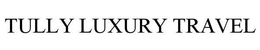 TULLY LUXURY TRAVEL trademark