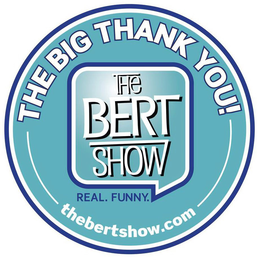 THE BIG THANK YOU! THE BERT SHOW REAL. FUNNY. THEBERTSHOW.COM trademark