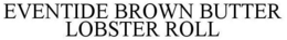 EVENTIDE BROWN BUTTER LOBSTER ROLL trademark