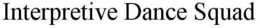 INTERPRETIVE DANCE SQUAD trademark
