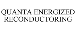 QUANTA ENERGIZED RECONDUCTORING trademark