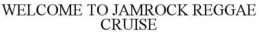 WELCOME TO JAMROCK REGGAE CRUISE trademark