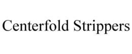CENTERFOLD STRIPPERS trademark