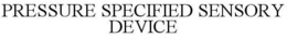 PRESSURE SPECIFIED SENSORY DEVICE trademark