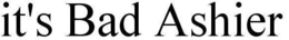 IT'S BAD ASHIER trademark