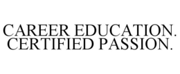CAREER EDUCATION. CERTIFIED PASSION. trademark