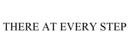 THERE AT EVERY STEP trademark