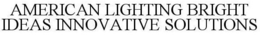 AMERICAN LIGHTING BRIGHT IDEAS INNOVATIVE SOLUTIONS trademark