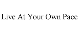 LIVE AT YOUR OWN PACE trademark