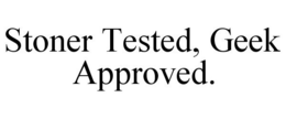 STONER TESTED, GEEK APPROVED. trademark