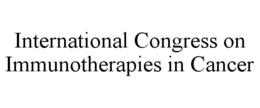 INTERNATIONAL CONGRESS ON IMMUNOTHERAPIES IN CANCER trademark