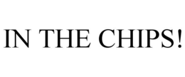 IN THE CHIPS! trademark