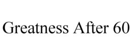 GREATNESS AFTER 60 trademark