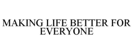 MAKING LIFE BETTER FOR EVERYONE trademark