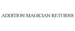 ADDITION MAGICIAN RETURNS trademark