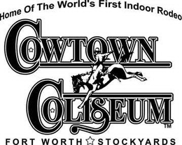 HOME OF THE WORLD'S FIRST INDOOR RODEO COWTOWN COLISEUM FORT WORTH STOCKYARDS trademark
