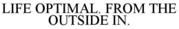 LIFE OPTIMAL. FROM THE OUTSIDE IN. trademark