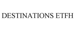 DESTINATIONS ETFH trademark