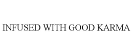 INFUSED WITH GOOD KARMA trademark