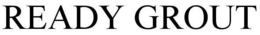 READY GROUT trademark