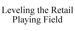 LEVELING THE RETAIL PLAYING FIELD trademark