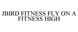 JBIRD FITNESS FLY ON A FITNESS HIGH trademark