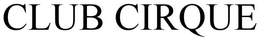 CLUB CIRQUE trademark
