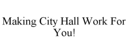 MAKING CITY HALL WORK FOR YOU! trademark