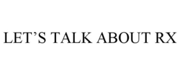 LET'S TALK ABOUT RX trademark