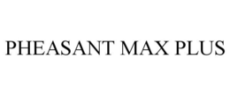 PHEASANT MAX PLUS trademark