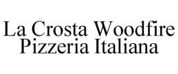 LA CROSTA WOODFIRE PIZZERIA ITALIANA trademark