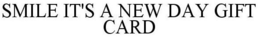 SMILE IT'S A NEW DAY GIFT CARD trademark