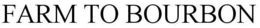 FARM TO BOURBON trademark