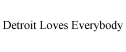 DETROIT LOVES EVERYBODY trademark