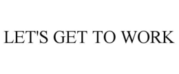 LET'S GET TO WORK trademark