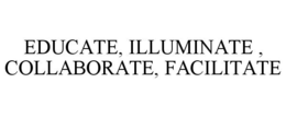 EDUCATE, ILLUMINATE , COLLABORATE, FACILITATE trademark