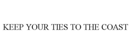 KEEP YOUR TIES TO THE COAST trademark