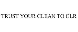 TRUST YOUR CLEAN TO CLR trademark