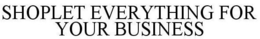 SHOPLET EVERYTHING FOR YOUR BUSINESS trademark