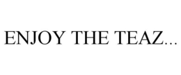 ENJOY THE TEAZ... trademark