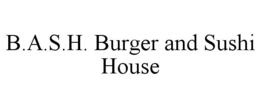 B.A.S.H. BURGER AND SUSHI HOUSE trademark