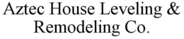 AZTEC HOUSE LEVELING & REMODELING CO. trademark