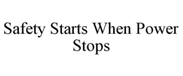 SAFETY STARTS WHEN POWER STOPS trademark