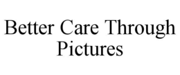 BETTER CARE THROUGH PICTURES trademark