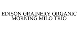 EDISON GRAINERY ORGANIC MORNING MILO TRIO trademark