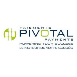 PAIEMENTS PIVOTAL PAYMENTS POWERING YOUR SUCCESS LE MOTEUR DE VOTRE SUCCÈS trademark