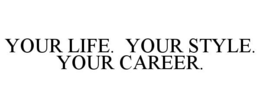 YOUR LIFE. YOUR STYLE. YOUR CAREER. trademark