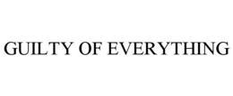 GUILTY OF EVERYTHING trademark