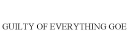 GUILTY OF EVERYTHING GOE trademark
