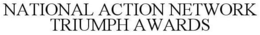 NATIONAL ACTION NETWORK TRIUMPH AWARDS trademark
